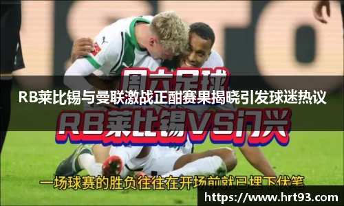 RB莱比锡与曼联激战正酣赛果揭晓引发球迷热议