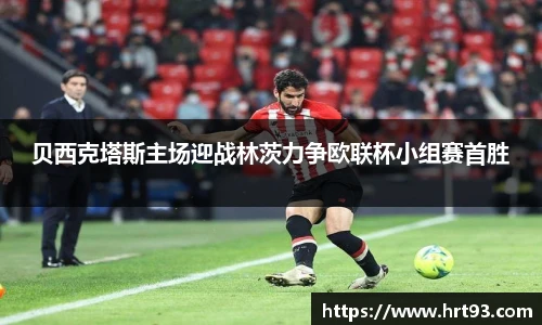 贝西克塔斯主场迎战林茨力争欧联杯小组赛首胜